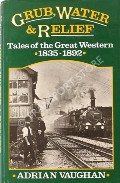 Book cover of Grub, Water & Relief / Grime and Glory - Tales of the Great Western 1835-1947 by VAUGHAN, Adrian 